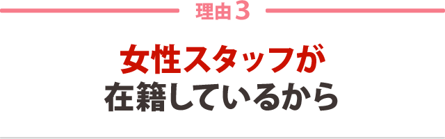 ３．女性スタッフが在籍しているから